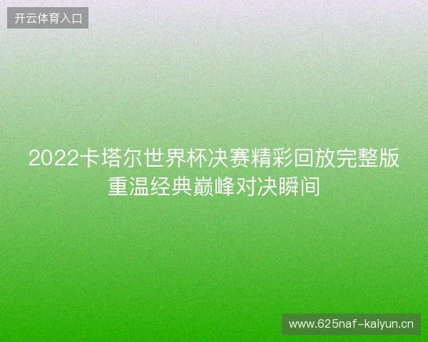 2022卡塔尔世界杯决赛精彩回放完整版重温经典巅峰对决瞬间