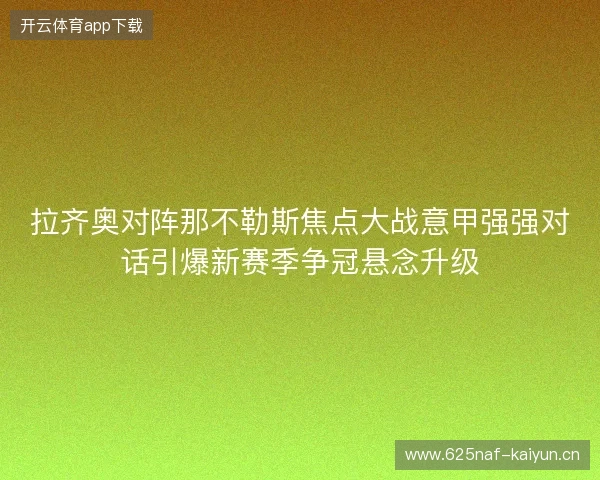 拉齐奥对阵那不勒斯焦点大战意甲强强对话引爆新赛季争冠悬念升级