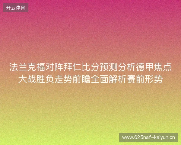 法兰克福对阵拜仁比分预测分析德甲焦点大战胜负走势前瞻全面解析赛前形势 法兰克福对阵拜仁比分预测分析德甲焦点大战胜负走势前瞻全面解析赛前形势