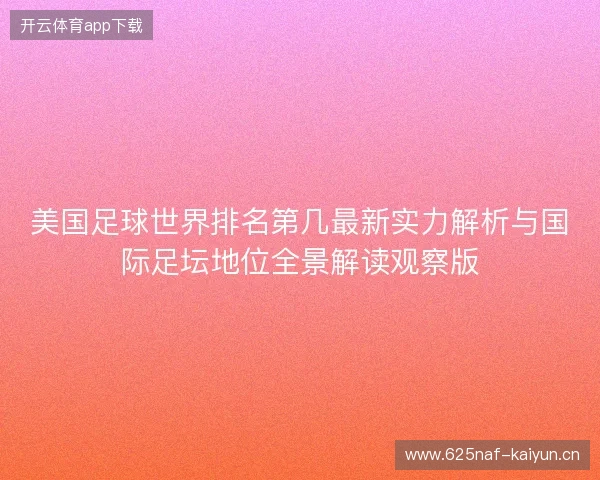 美国足球世界排名第几最新实力解析与国际足坛地位全景解读观察版 美国足球世界排名第几最新实力解析与国际足坛地位全景解读观察版