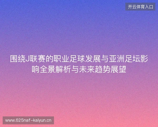 围绕J联赛的职业足球发展与亚洲足坛影响全景解析与未来趋势展望 围绕J联赛的职业足球发展与亚洲足坛影响全景解析与未来趋势展望