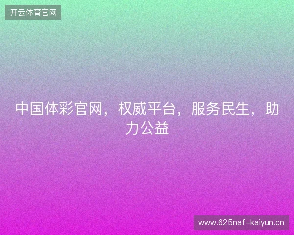中国体彩官网，权威平台，服务民生，助力公益