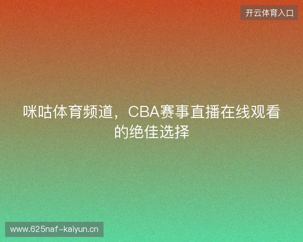 咪咕体育频道，CBA赛事直播在线观看的绝佳选择