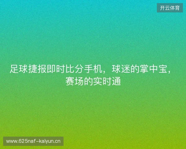 足球捷报即时比分手机，球迷的掌中宝，赛场的实时通